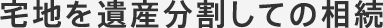 宅地を遺産分割しての相続