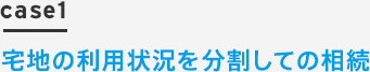 case1 宅地の利用状況を分割しての相続