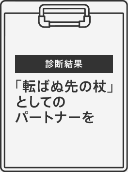 診断結果｜転ばぬ先の杖としてのパートナーを。